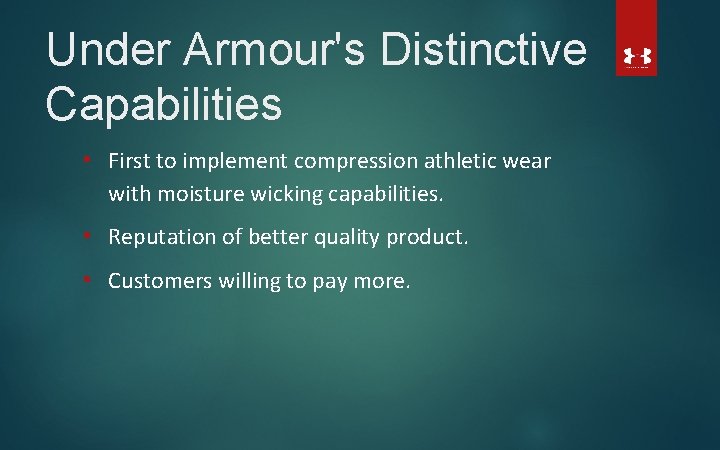 Under Armour's Distinctive Capabilities • First to implement compression athletic wear with moisture wicking