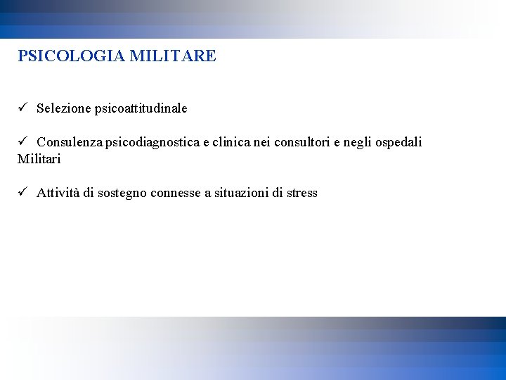 PSICOLOGIA MILITARE ü Selezione psicoattitudinale ü Consulenza psicodiagnostica e clinica nei consultori e negli