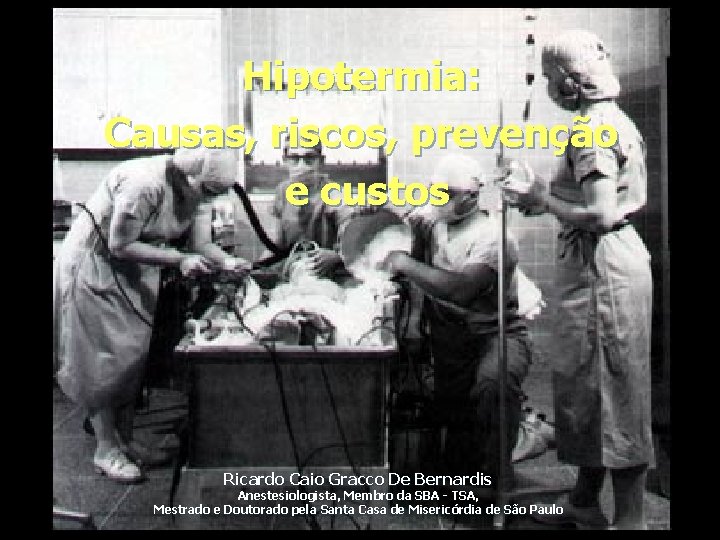 Hipotermia: Causas, riscos, prevenção e custos Ricardo Caio Gracco De Bernardis Anestesiologista, Membro da