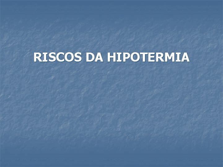 RISCOS DA HIPOTERMIA 