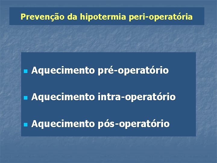Prevenção da hipotermia peri-operatória n Aquecimento pré-operatório n Aquecimento intra-operatório n Aquecimento pós-operatório 