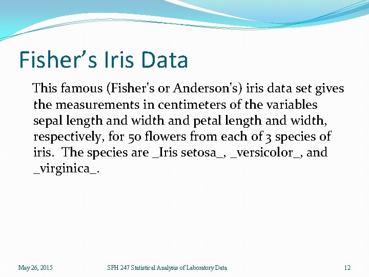 Fisher’s Iris Data This famous (Fisher's or Anderson's) iris data set gives the measurements