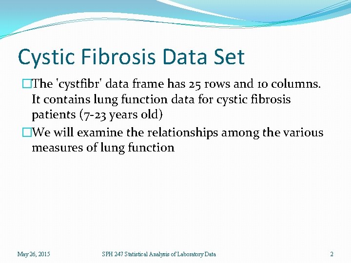 Cystic Fibrosis Data Set �The 'cystfibr' data frame has 25 rows and 10 columns.