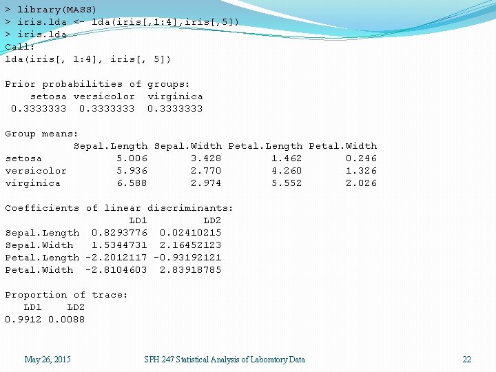 > library(MASS) > iris. lda <- lda(iris[, 1: 4], iris[, 5]) > iris. lda