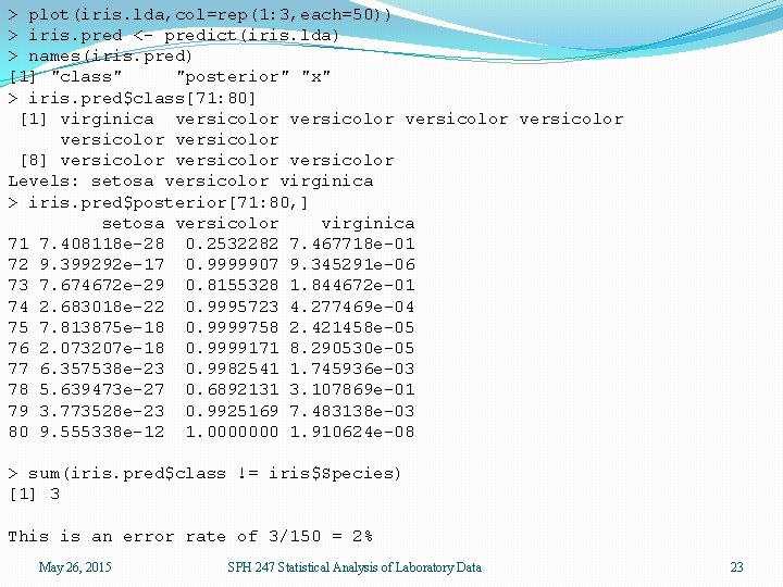 > plot(iris. lda, col=rep(1: 3, each=50)) > iris. pred <- predict(iris. lda) > names(iris.