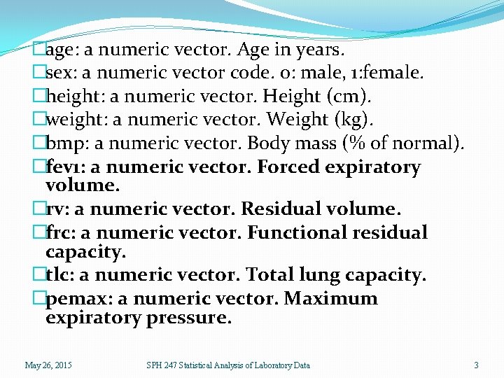 �age: a numeric vector. Age in years. �sex: a numeric vector code. 0: male,