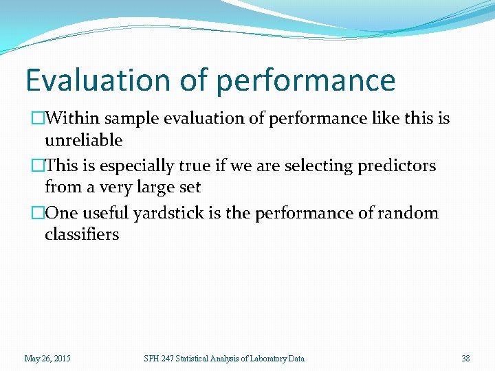 Evaluation of performance �Within sample evaluation of performance like this is unreliable �This is