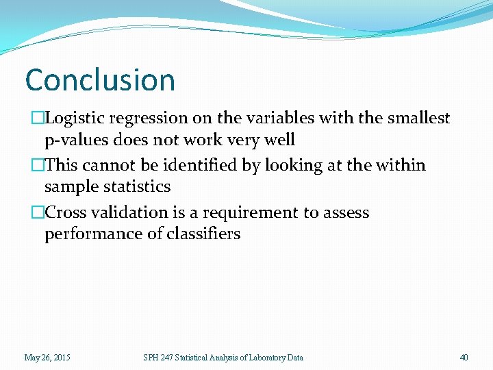 Conclusion �Logistic regression on the variables with the smallest p-values does not work very