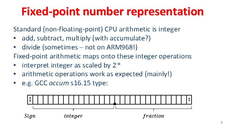 Fixed-point number representation LSB MSB Standard (non-floating-point) CPU arithmetic is integer • add, subtract,