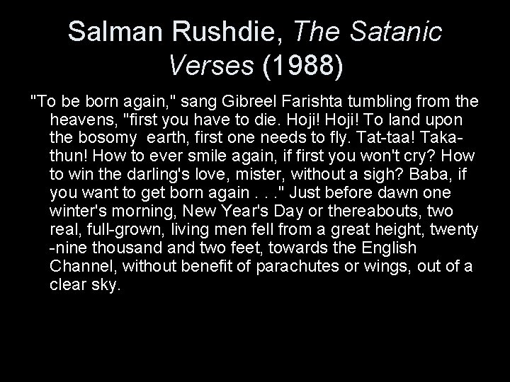 Salman Rushdie, The Satanic Verses (1988) "To be born again, " sang Gibreel Farishta