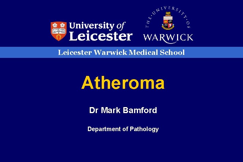 Leicester Warwick Medical School Atheroma Dr Mark Bamford Department of Pathology 