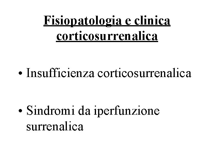 Fisiopatologia e clinica corticosurrenalica • Insufficienza corticosurrenalica • Sindromi da iperfunzione surrenalica 