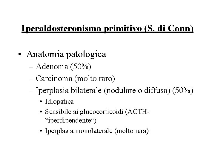 Iperaldosteronismo primitivo (S. di Conn) • Anatomia patologica – Adenoma (50%) – Carcinoma (molto