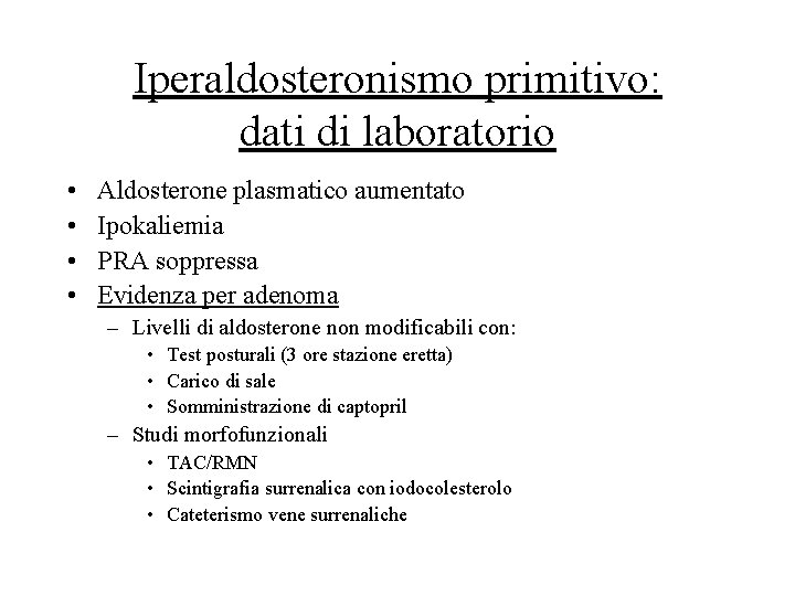 Iperaldosteronismo primitivo: dati di laboratorio • • Aldosterone plasmatico aumentato Ipokaliemia PRA soppressa Evidenza