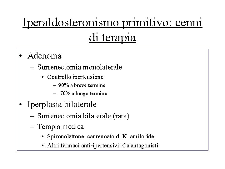 Iperaldosteronismo primitivo: cenni di terapia • Adenoma – Surrenectomia monolaterale • Controllo ipertensione –