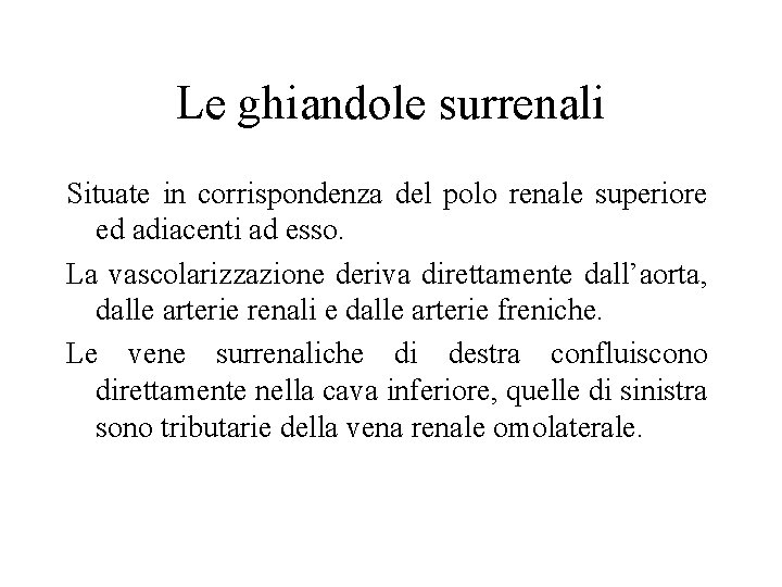 Le ghiandole surrenali Situate in corrispondenza del polo renale superiore ed adiacenti ad esso.