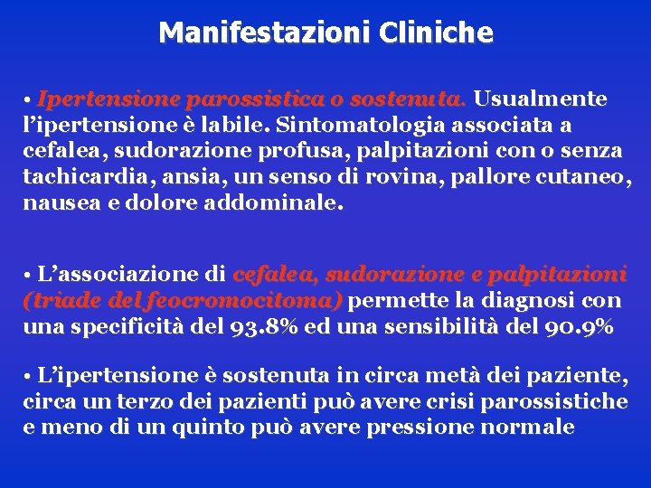 Manifestazioni Cliniche • Ipertensione parossistica o sostenuta. Usualmente l’ipertensione è labile. Sintomatologia associata a