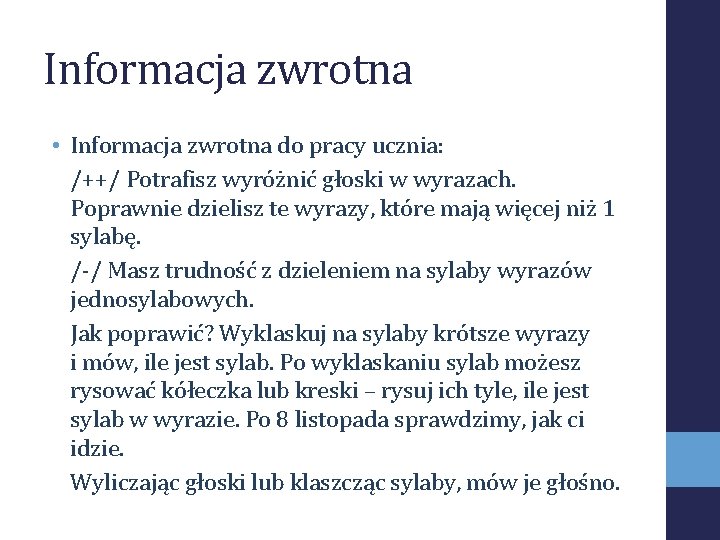 Informacja zwrotna • Informacja zwrotna do pracy ucznia: /++/ Potrafisz wyróżnić głoski w wyrazach. Informacja zwrotna • Informacja zwrotna do pracy ucznia: /++/ Potrafisz wyróżnić głoski w wyrazach.