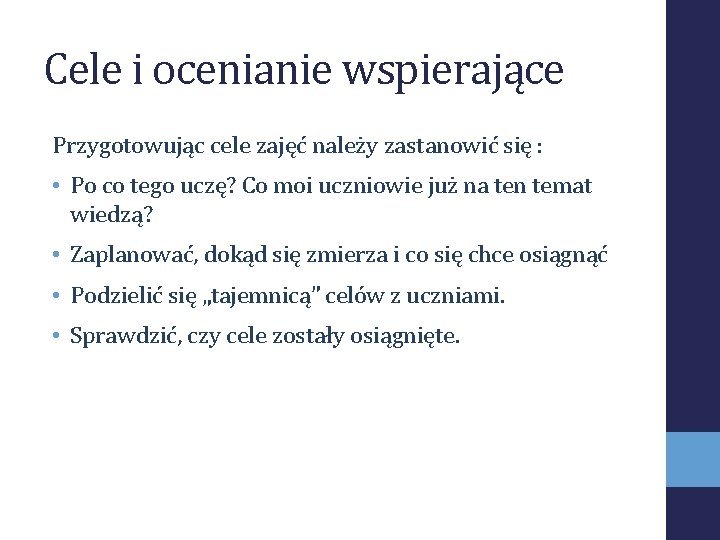 Cele i ocenianie wspierające Przygotowując cele zajęć należy zastanowić się : • Po co