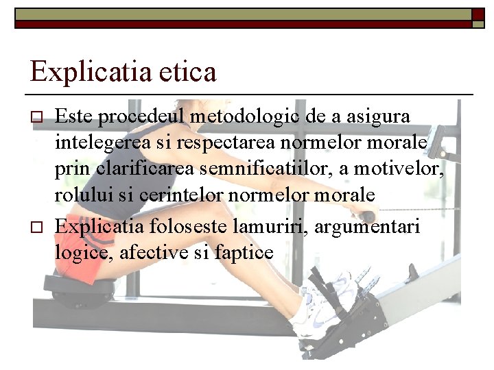 Explicatia etica o o Este procedeul metodologic de a asigura intelegerea si respectarea normelor