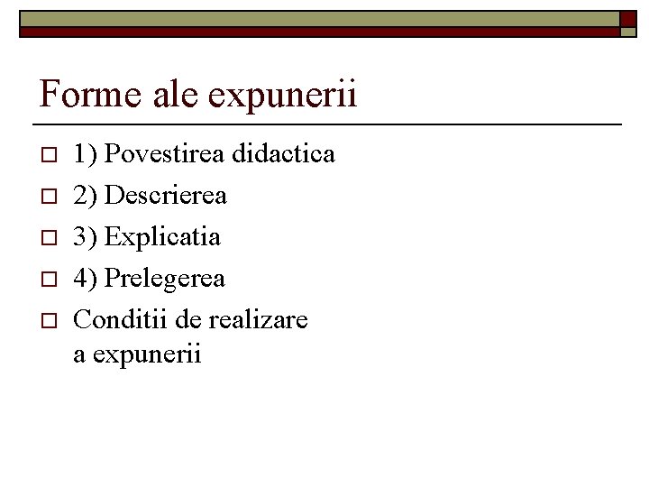 Forme ale expunerii o o o 1) Povestirea didactica 2) Descrierea 3) Explicatia 4)