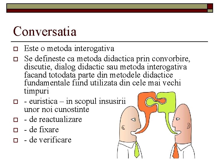 Conversatia o o o Este o metoda interogativa Se defineste ca metoda didactica prin