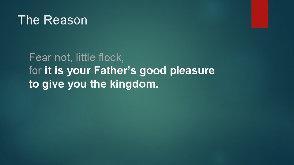 The Reason Fear not, little flock, for it is your Father’s good pleasure to