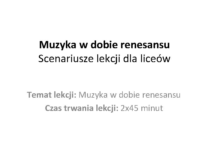 Muzyka w dobie renesansu Scenariusze lekcji dla liceów Temat lekcji: Muzyka w dobie renesansu