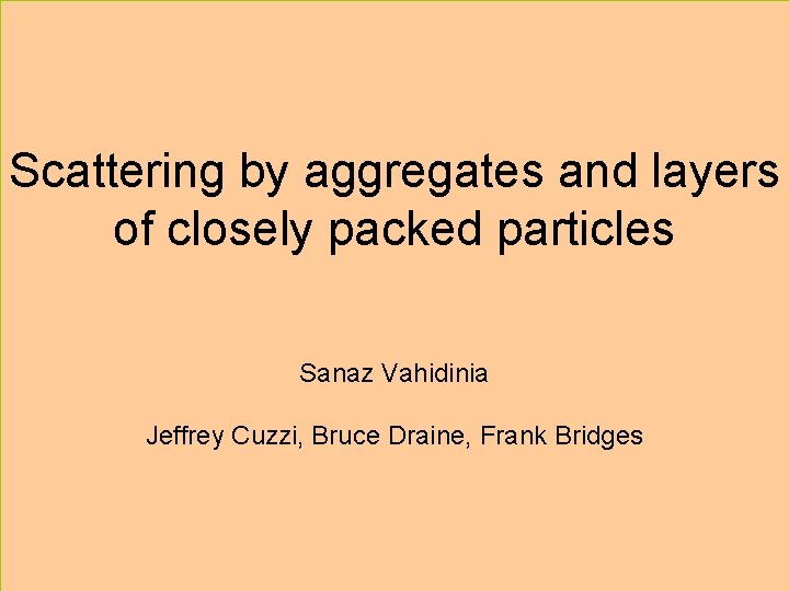 Scattering by aggregates and layers of closely packed particles Sanaz Vahidinia Jeffrey Cuzzi, Bruce