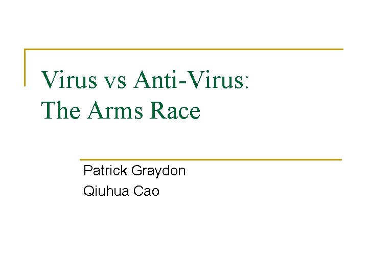 Virus vs Anti-Virus: The Arms Race Patrick Graydon Qiuhua Cao 