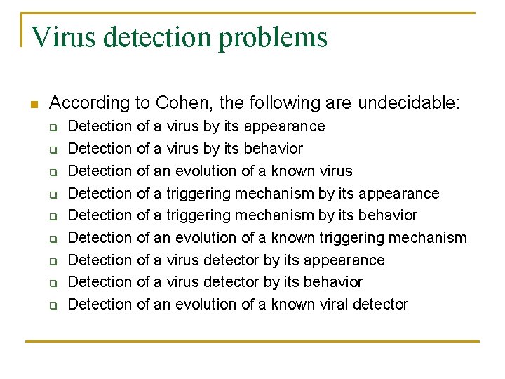 Virus detection problems n According to Cohen, the following are undecidable: q q q