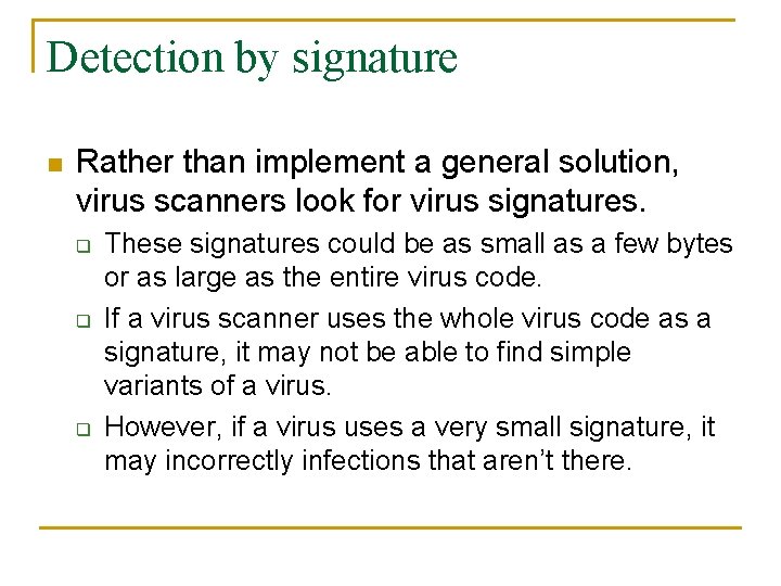 Detection by signature n Rather than implement a general solution, virus scanners look for