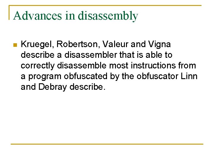 Advances in disassembly n Kruegel, Robertson, Valeur and Vigna describe a disassembler that is