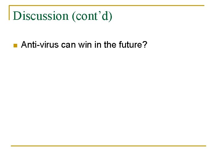 Discussion (cont’d) n Anti-virus can win in the future? 