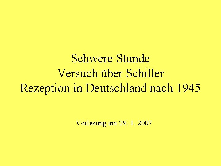 Schwere Stunde Versuch über Schiller Rezeption in Deutschland nach 1945 Vorlesung am 29. 1.