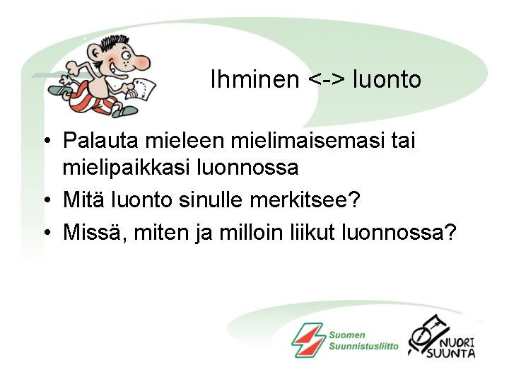 Ihminen <-> luonto • Palauta mieleen mielimaisemasi tai mielipaikkasi luonnossa • Mitä luonto sinulle