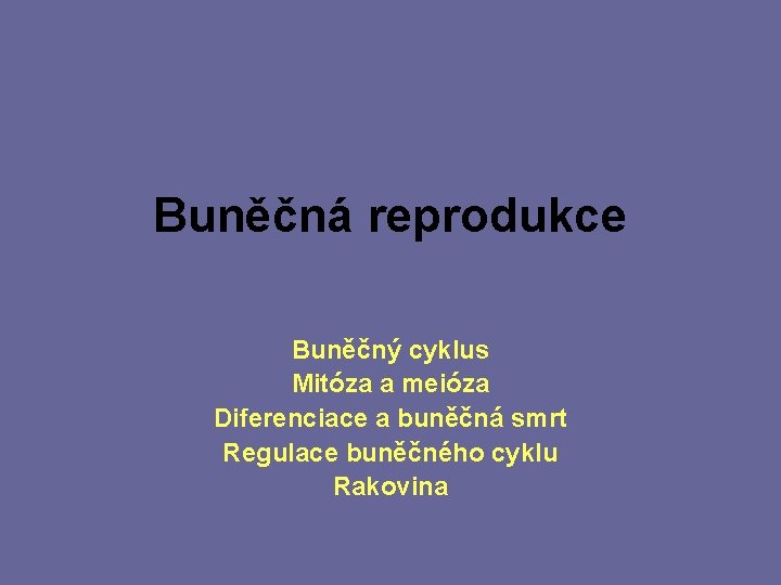 Buněčná reprodukce Buněčný cyklus Mitóza a meióza Diferenciace a buněčná smrt Regulace buněčného cyklu