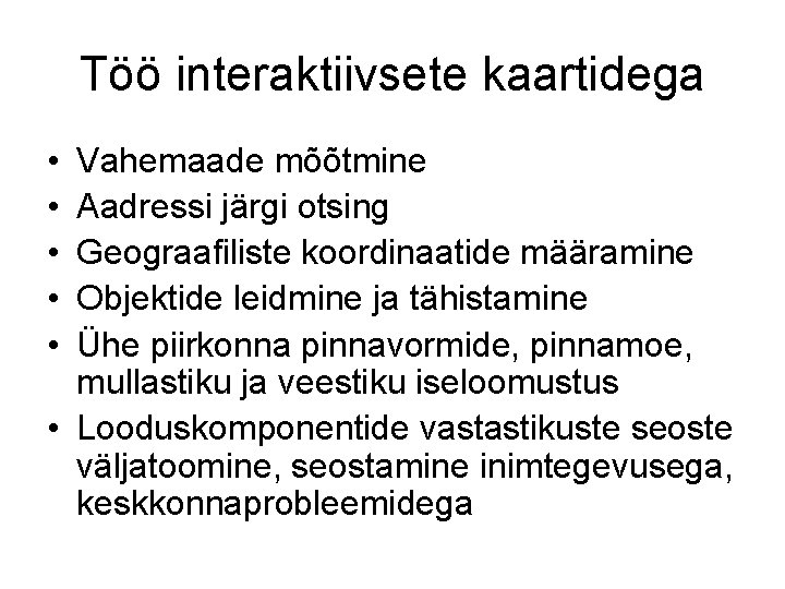 Töö interaktiivsete kaartidega • • • Vahemaade mõõtmine Aadressi järgi otsing Geograafiliste koordinaatide määramine