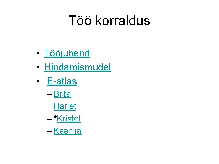 Töö korraldus • Tööjuhend • Hindamismudel • E-atlas – Brita – Harlet – *Kristel