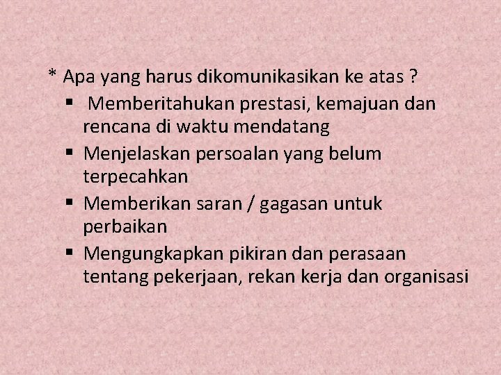 * Apa yang harus dikomunikasikan ke atas ? § Memberitahukan prestasi, kemajuan dan rencana