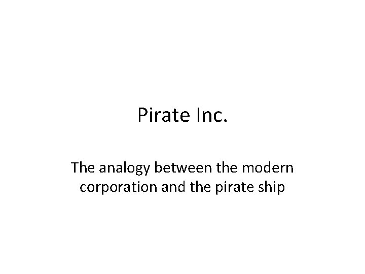 Pirate Inc. The analogy between the modern corporation and the pirate ship 