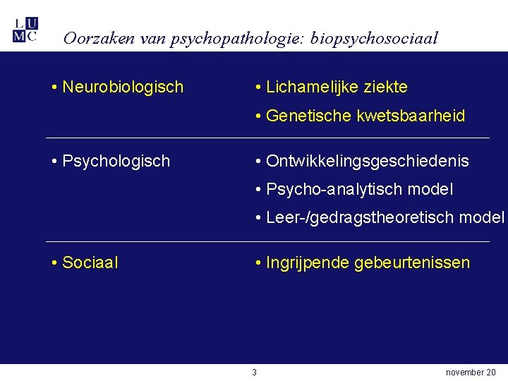 Oorzaken van psychopathologie: biopsychosociaal • Neurobiologisch • Lichamelijke ziekte • Genetische kwetsbaarheid • Psychologisch