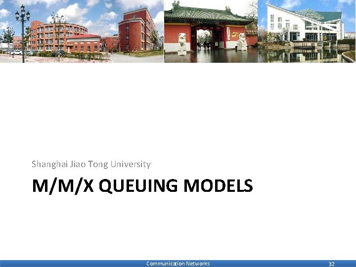 Shanghai Jiao Tong University M/M/X QUEUING MODELS Communication Networks 32 