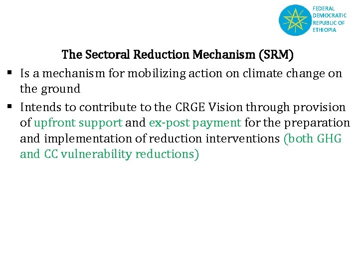 FEDERAL DEMOCRATIC REPUBLIC OF ETHIOPIA The Sectoral Reduction Mechanism (SRM) § Is a mechanism