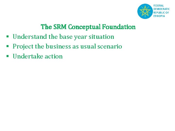 FEDERAL DEMOCRATIC REPUBLIC OF ETHIOPIA The SRM Conceptual Foundation § Understand the base year