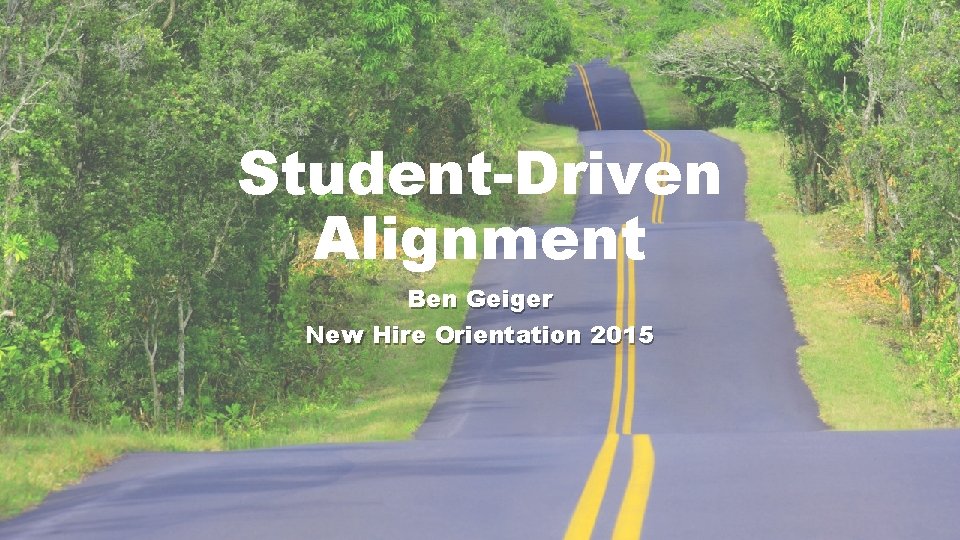 Student-Driven Alignment Ben Geiger New Hire Orientation 2015 