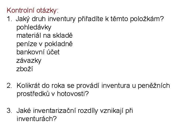 Kontrolní otázky: 1. Jaký druh inventury přiřadíte k těmto položkám? pohledávky materiál na skladě