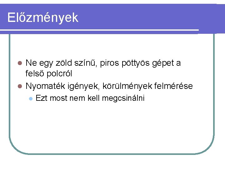 Előzmények Ne egy zöld színű, piros pöttyös gépet a felső polcról l Nyomaték igények, Előzmények Ne egy zöld színű, piros pöttyös gépet a felső polcról l Nyomaték igények,