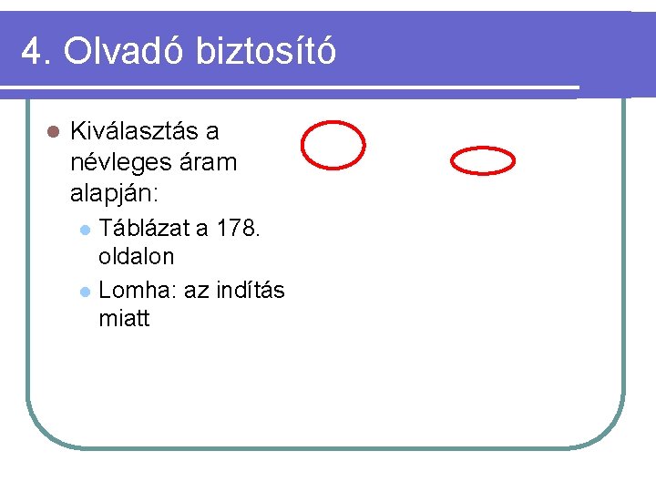 4. Olvadó biztosító l Kiválasztás a névleges áram alapján: l l Táblázat a 178.