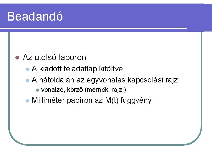 Beadandó l Az utolsó laboron l l A kiadott feladatlap kitöltve A hátoldalán az